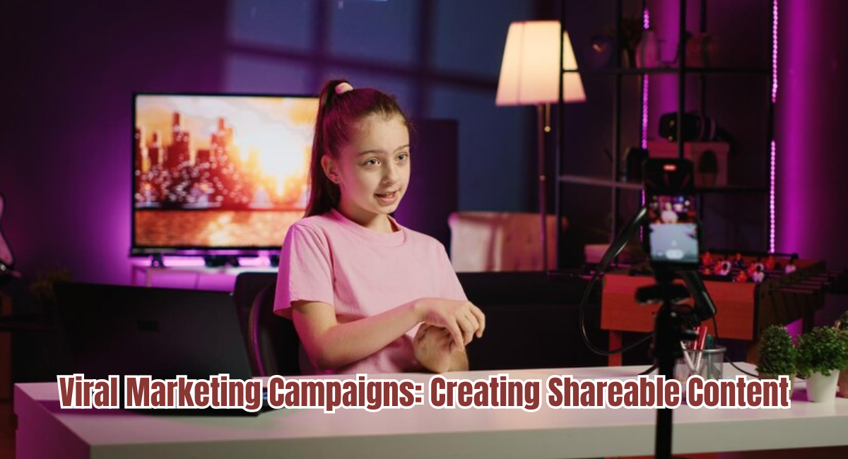 Viral Marketing Campaigns: Creating Shareable Content